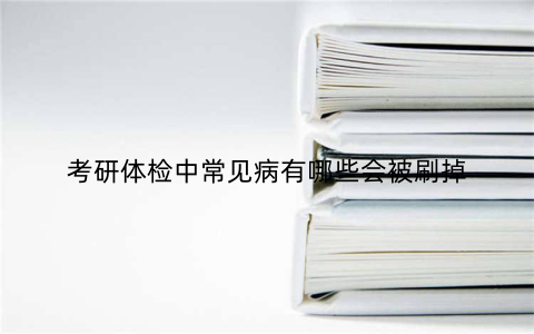 考研体检中常见病有哪些会被刷掉