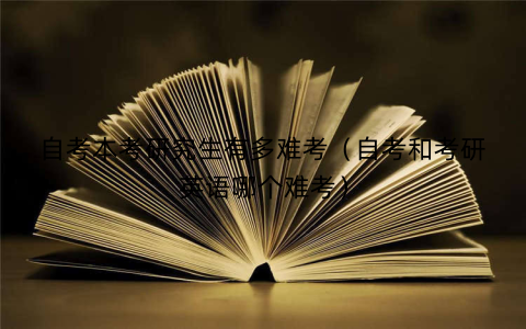 自考本考研究生有多难考（自考和考研英语哪个难考）