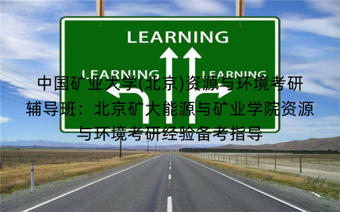 中国矿业大学(北京)资源与环境考研辅导班：北京矿大能源与矿业学院资源与环境考研经验备考指导