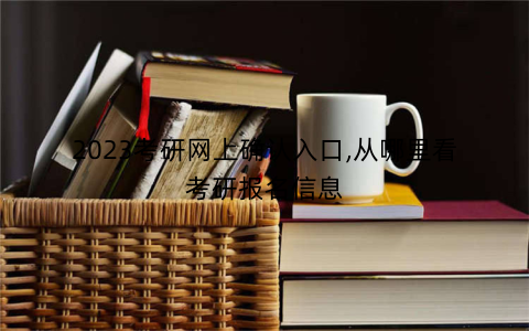 2023考研网上确认入口,从哪里看考研报名信息