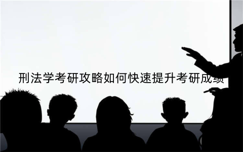 刑法学考研攻略如何快速提升考研成绩