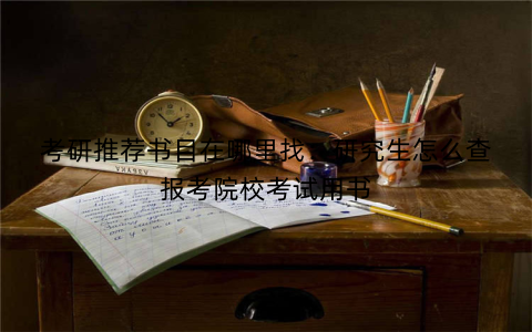 考研推荐书目在哪里找：研究生怎么查报考院校考试用书