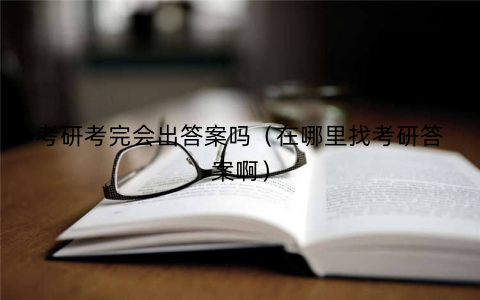 考研考完会出答案吗（在哪里找考研答案啊）