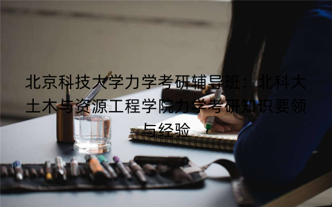 北京科技大学力学考研辅导班：北科大土木与资源工程学院力学考研知识要领与经验
