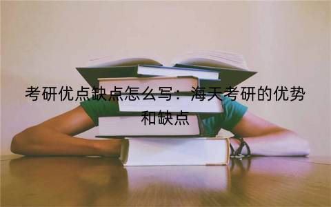 考研优点缺点怎么写：海天考研的优势和缺点